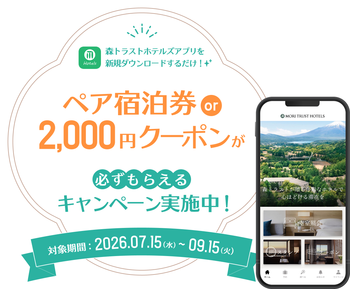 森トラストホテルズアプリを新規ダウンロードするだけ！ ペア宿泊券or2,000円クーポンが必ずもらえるキャンペーン実施中! 対象期間：2026.07.15(木)〜09.15(火)