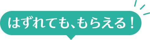 はずれても、もらえる！
